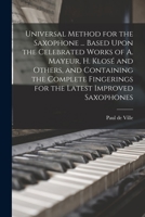 Universal Method for the Saxophone ... Based Upon the Celebrated Works of A. Mayeur, H. Klosé and Others, and Containing the Complete Fingerings for the Latest Improved Saxophones 1015459447 Book Cover