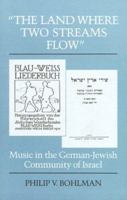 The Land Where Two Streams Flow: Music in the German-Jewish Community of Israel 0252015967 Book Cover