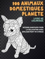 100 Animaux domestiques Plan�te - Livre de coloriage - Dessins d'animaux pour la relaxation avec soulagement du stress B08CWCGW5P Book Cover