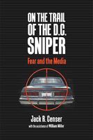 On the Trail of the D.C. Sniper: Fear and the Media 081392894X Book Cover