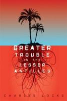 Greater Trouble in the Lesser Antilles 1512390267 Book Cover