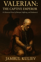 Valerian: The Captive Emperor: A Historical Novel of Betrayal, Suffering, and Endurance B0FF1SBNVT Book Cover
