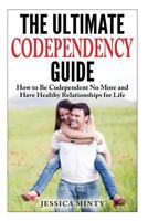 The Ultimate Codependency Guide: How to Be Codependent No More and Have Healthy Relationships for Life 1497425697 Book Cover