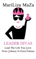 Leader Divas: Lead The Life You Love From Ordinary To Extraordinary 0985931906 Book Cover