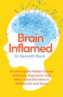 Brain Inflamed: Uncovering the hidden causes of anxiety, depression and other mood disorders in adolescents and teens 0349424233 Book Cover