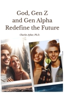 God, Gen Z and Gen Alpha Redefine the Future B0F5HTHDQQ Book Cover