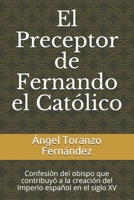 El Preceptor de Fernando el Católico: Confesión del obispo que contribuyó a la creación del Imperio español en el siglo XV (Spanish Edition) 1520831781 Book Cover