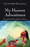 My Heaven Adventures: Through the Windows and Doors of Heaven 1432755218 Book Cover
