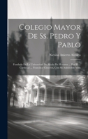 Colegio Mayor De Ss. Pedro Y Pablo: Fundado En La Universitad De Alcala De Henares ... Por El ... Cardenal ... Francisco Cisneros, Con Su Admirable Vida 1020983469 Book Cover