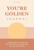 You're Golden Journal: A Comprehensive Guide for Self-Discovery and Direction so You Can Shine 1982274425 Book Cover