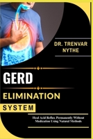 GERD ELIMINATION SYSTEM: Heal Acid Reflux Permanently Without Medication Using Natural Methods B0FJ1XWT5Q Book Cover