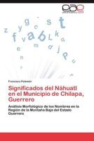 Significados del Náhuatl en el Municipio de Chilapa, Guerrero 3846572187 Book Cover