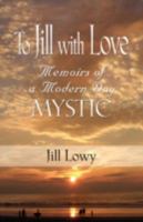 To Jill with Love: Memoirs of a Modern Day Mystic 1601455887 Book Cover