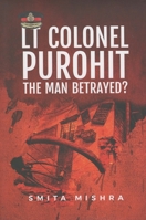 LT Colonel Purohit: The Man Betrayed 9390961394 Book Cover