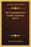 Die Geographischen Quellen Ammians (1873) 117802265X Book Cover