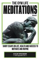 The Gym Life Meditations: Short Essays On Life, Health and Success To Motivate and Inspire 1505830664 Book Cover