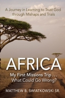 Africa-My First Missions Trip . . . What Could Go Wrong?: A Journey in Learning to Trust God Through Mishaps and Trials 1620209764 Book Cover