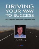 Driving Your Way to Success: The 7-Day Plan to Reaching Your Forex Trading Goals 1461146704 Book Cover
