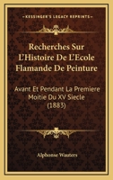 Recherches Sur L'histoire De L'école Flamande De Peinture Avant Et Pendant La Première Moitié Du XV Siècle 1148979905 Book Cover