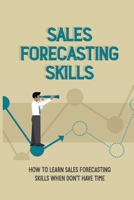 Sales Forecasting Skills: How To Learn Sales Forecasting Skills When Don't Have Time: Importance Of Sales Forecasting null Book Cover