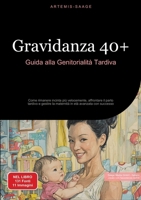 Gravidanza 40+: Guida alla Genitorialità Tardiva: Come rimanere incinta più velocemente, affrontare il parto tardivo e gestire la maternità in età avanzata con successo (Italian Edition) 3384486153 Book Cover