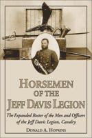 Horsemen of the Jeff Davis Legion: The Expanded Roster of the Men and Officers of the Jeff Davis Legion, Cavalry 1572491736 Book Cover