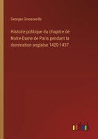 Histoire politique du chapitre de Notre-Dame de Paris pendant la domination anglaise 1420-1437 (French Edition) 3385066433 Book Cover