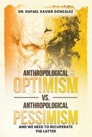 Anthropological Optimism vs. Anthropological Pessimism: And We Need to Recuperate the Latter B0H1GNHZVR Book Cover