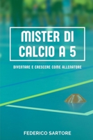 Mister di Calcio a 5: Diventare e Crescere come Allenatore (Italian Edition) B0G5WTTFPX Book Cover