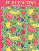 Fruit Patterns Coloring Book: This Book For An Adults Relaxation With Fruit Collection, And Stress Remissive B08WZF3ZDN Book Cover