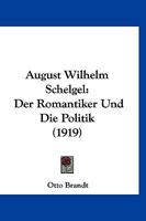 August Wilhelm Schelgel: Der Romantiker Und Die Politik (1919) 1166600874 Book Cover