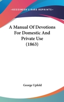 A Manual of Devotions for Domestic and Private Use 1165271400 Book Cover