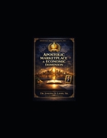 Apostolic Marketplace & Economic Dominion: Kingdom Authority in Enterprise, Capital & Generational Wealth (Apostolic Bible Institute – Specialization Series) B0GR9C79Z9 Book Cover