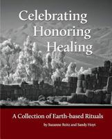 Celebrating Honoring Healing: A Collection of Earth-Based Rituals 1514237385 Book Cover