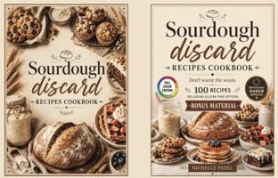Sourdough Discard Recipes Cookbook: 100 RECIPES - Don’t Waste the Waste, including GLUTEN-FREE recipes and BONUS MATERIAL B0HCMXWY1Z Book Cover