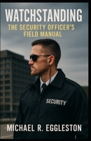 WATCHSTANDING: THE SECURITY OFFICER'S FIELD MANUAL B0F9TGWHG7 Book Cover
