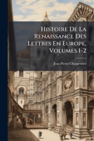 Histoire De La Renaissance Des Lettres En Europe, Volumes 1-2 1248867483 Book Cover