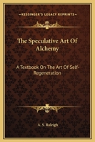 The Speculative Art Of Alchemy: A Textbook On The Art Of Self-Regeneration 1162913444 Book Cover