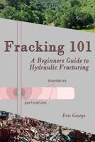 Fracking 101: A Beginner's Guide to Hydraulic Fracturing 1532829728 Book Cover