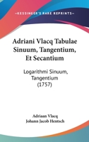 Adriani Vlacq Tabulae Sinuum, Tangentium, Et Secantium: Logarithmi Sinuum, Tangentium (1757) 1166457184 Book Cover