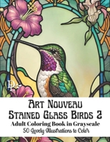 Art Nouveau Stained Glass Birds 2 - Adult Coloring Book in Grayscale: 50 Lovely Illustrations to Color B0CVG2H4PK Book Cover