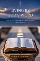 LIVING BY GOD’S WORD: 12 Biblical Keys to Personal Growth and Transformation B0FWWXZPXX Book Cover