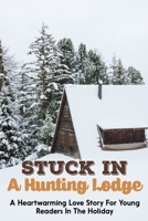 Stuck In A Hunting Lodge: A Heartwarming Love Story For Young Readers In The Holiday: Christmas House Romances Book B08T76DL5Z Book Cover