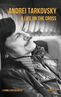 Andrei Tarkovsky: A Life on the Cross 1782671013 Book Cover