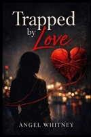 Trapped by Love: She Thought It Was Love, But It Was a Trap (The Twisted Love Series by Angel Whitney) B0GL2BCKRC Book Cover