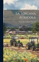 La Toscana Agricola: Sulle Condizioni Dell' Agricoltura E Degli Agricoltori Nelle Provincie Di Firenze, Arezzo, Siena, Lucca, Pisa E Livorno... 1020579056 Book Cover