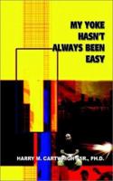 My Yoke Ain't Always Been Easy 197361362X Book Cover
