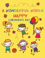 A Wonderful World: Happy Children, Magical Creations - Coloring Illustrations and Lots of Fun for Children's Day 1088221904 Book Cover