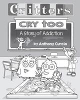 Critters Cry Too: A Story of Addiction 0692587322 Book Cover
