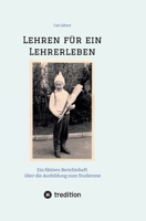 Lehren für ein Lehrerleben: Ein fiktives Berichtsheft über die Ausbildung zum Studienrat vom Kindergarten bis zum Referendariat mit gereimten Maximen (German Edition) 334797736X Book Cover